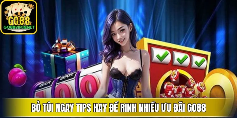 Bỏ túi ngay tips hay để rinh nhiều ưu đãi GO88