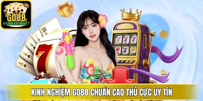 kinh nghiem go88 chuan cao thu cuc uy tin